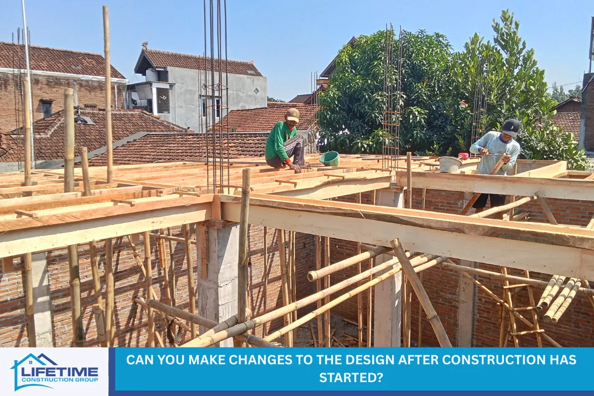 Can You Make Changes to the Design After Construction Has Started?