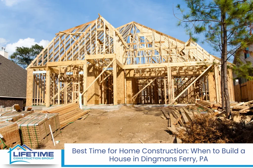 Best Time for Home Construction When to Build a House in Dingmans Ferry, PA