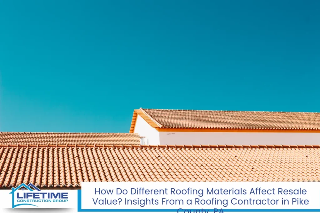 How Do Different Roofing Materials Affect Resale Value? Insights From a Roofing Contractor in Pike County, PA